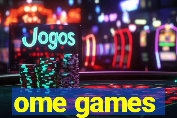 ome games